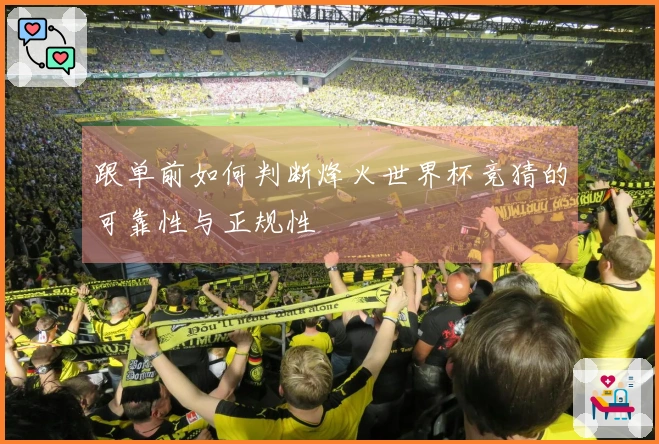 跟单前如何判断烽火世界杯竞猜的可靠性与正规性