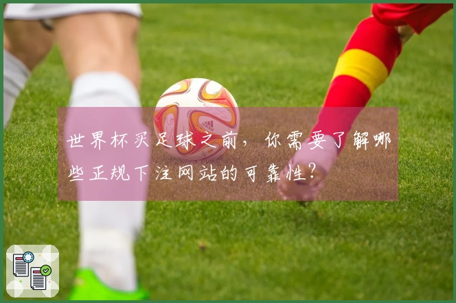世界杯买足球之前，你需要了解哪些正规下注网站的可靠性？