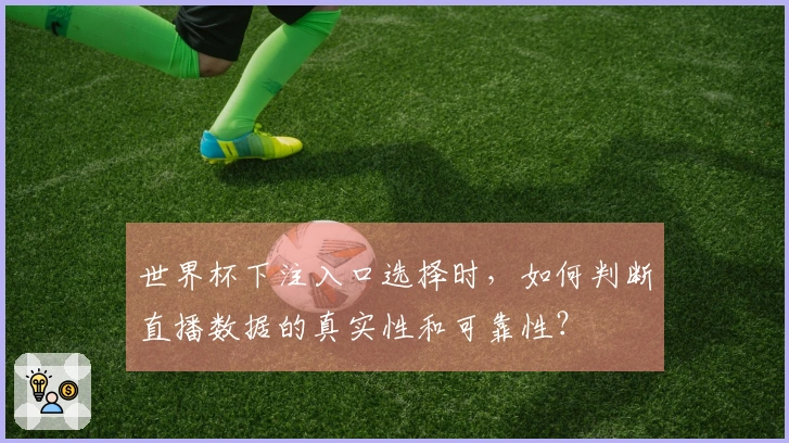世界杯下注入口选择时，如何判断直播数据的真实性和可靠性？